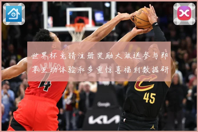 世界杯竞猜注册奖励大放送参与即享互动体验和多重惊喜福利数据研判：最新赛事动态与深度分析